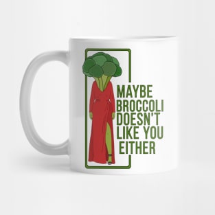 Maybe Broccoli Doesn't Like You Either Mug